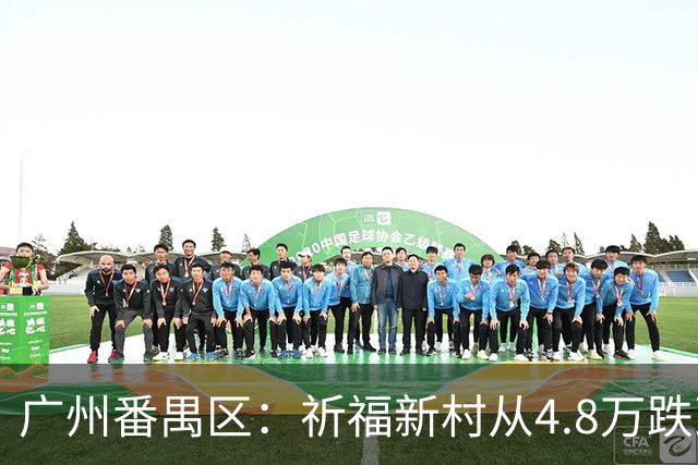 广州番禺区：祈福新村从4.8万跌到1.8，华南板块“神盘”跌下神坛