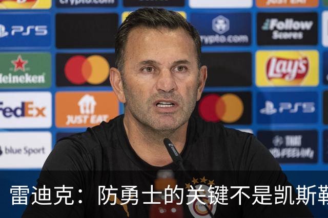 雷迪克：防勇士的关键不是凯斯勒一人 而是全队遵守防守原则