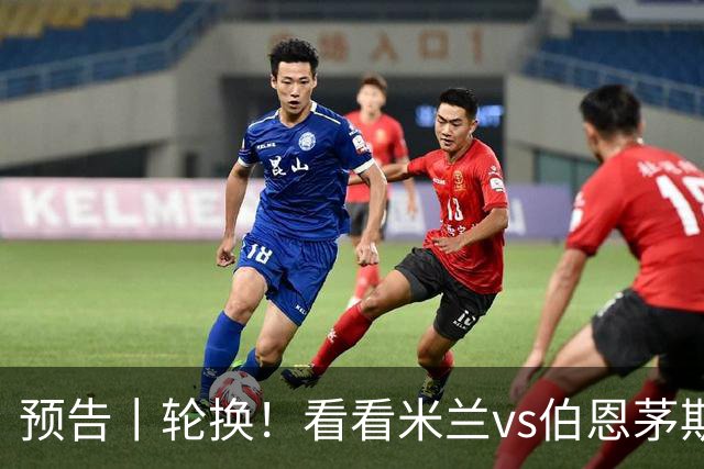 预告丨轮换！看看米兰vs伯恩茅斯预测首发