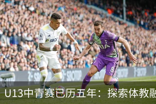 U13中青赛已历五年：探索体教融合，给孩子提供多种选择